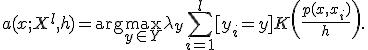 a(x;X^{l},h)=\arg \max_{y\in Y} \lambda_{y} \sum_{i=1}^l {[}y_i = y{]} K\left(\frac{p(x,x_i)}{h}\right).